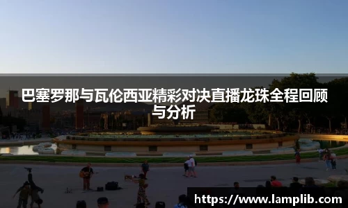 beats365巴塞罗那与瓦伦西亚精彩对决直播龙珠全程回顾与分析