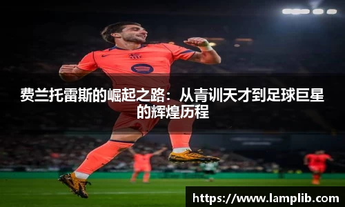 beats365费兰托雷斯的崛起之路：从青训天才到足球巨星的辉煌历程
